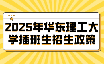 2025年华东理工大学插班生招生政策